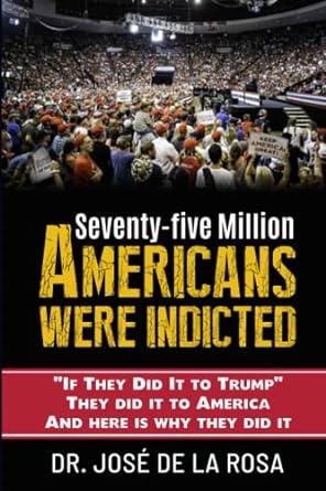 seventy five million americans were indicted if they did it to trump they did it to america and here is why