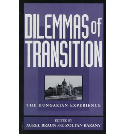dilemmas of transition the hungarian experience 1st edition aurel braun ,zoltan barany ,andrew arato ,anders