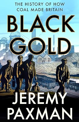 black gold the history of how coal made britain 1st edition jeremy paxman 0008128367, 978-0008128364