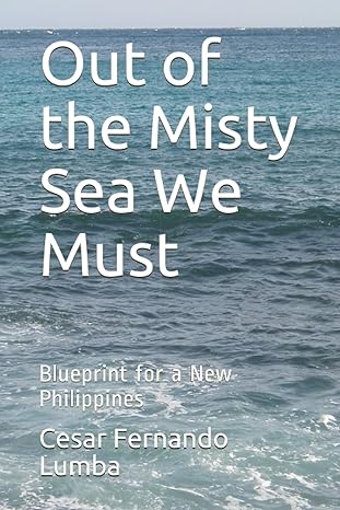 out of the misty sea we must blueprint for a new philippines 1st edition mr. cesar fernando lumba