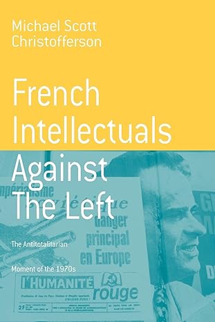 french intellectuals against the left the antitotalitarian moment of the 1970s 1st edition michael scott