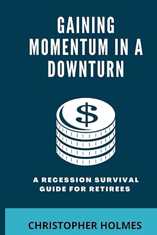gaining momentum in a downturn a recession survival guide for retirees 1st edition christopher holmes