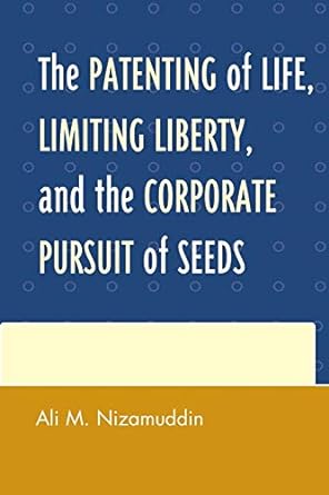 the patenting of life limiting liberty and the corporate pursuit of seeds 1st edition ali m. nizamuddin
