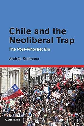 chile and the neoliberal trap the post pinochet era 1st edition andres solimano 1107415519, 978-1107415515