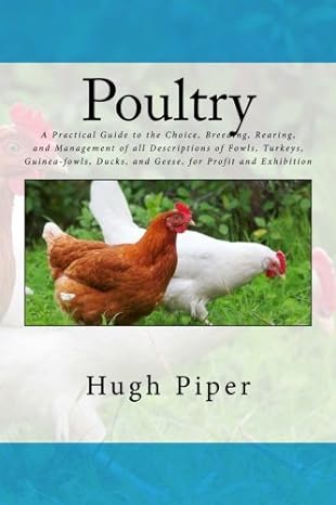 poultry a practical guide to the choice breeding rearing and management of all descriptions of fowls turkeys