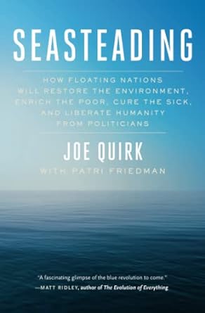 Seasteading How Floating Nations Will Restore The Environment Enrich The Poor Cure The Sick And Liberate Humanity From Politicians