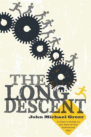 The Long Descent A Users Guide To The End Of The Industrial Age