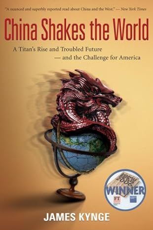 china shakes the world a titans rise and troubled future and the challenge for america 1st edition james