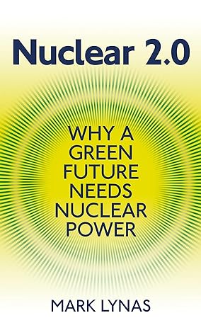 nuclear 2.0 why a green future needs nuclear power 1st edition mark lynas 1906860238, 978-1906860233