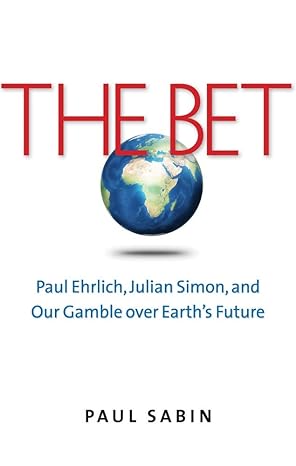 the bet paul ehrlich julian simon and our gamble over earths future 1st edition paul sabin 0300198973,
