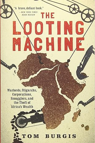 the looting machine warlords oligarchs corporations smugglers and the theft of africa s wealth 1st edition