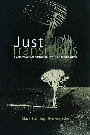 just transitions explorations of sustainability in an unfair world 1st edition mark swilling ,eve annecke