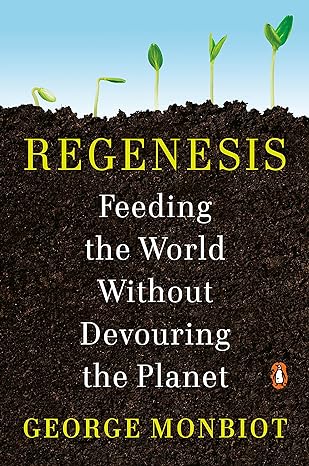regenesis feeding the world without devouring the planet 1st edition george monbiot 0143135961, 978-0143135968