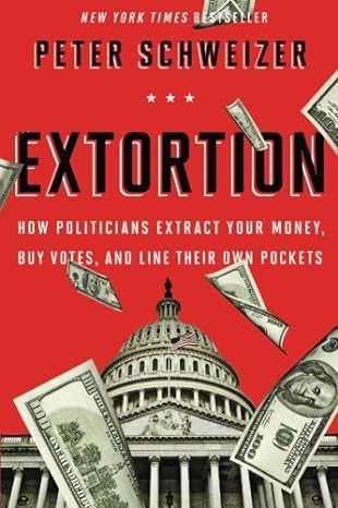 extortion how politicians extract your money buy votes and line their own pockets 1st edition peter schweizer