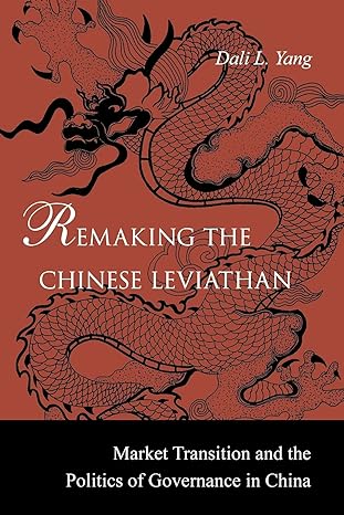 Remaking The Chinese Leviathan Market Transition And The Politics Of Governance In China