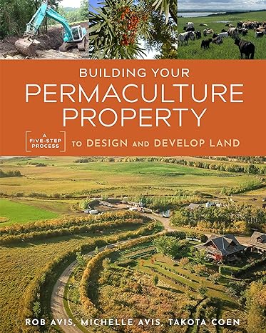 Building Your Permaculture Property A Five Step Process To Design And Develop Land