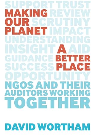 making our planet a better place ngos and their auditors working together 1st edition david wortham ba fca