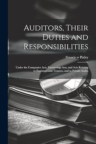 auditors their duties and responsibilities 1st edition francis w pixley 102188944x, 978-1021889447