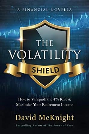 the volatility shield how to vanquish the 4 rule and maximize your retirement income 1st edition david