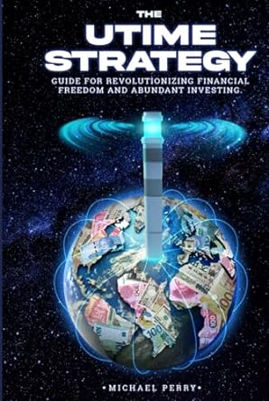 the utime strategy guide for revolutionizing financial freedom and abundant investing 1st edition mr michael
