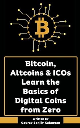 bitcoin altcoins and icos learn the basics of digital coins from zero 1st edition gaurav sanjiv kalangan