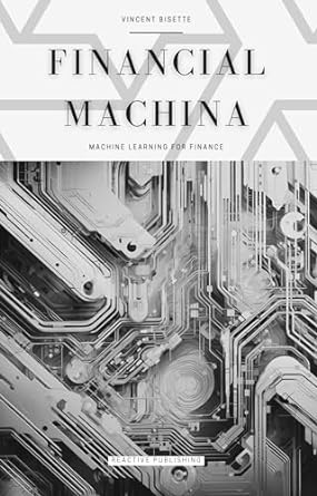financial machina machine learning for finance the quintessential compendium for python machine learning for