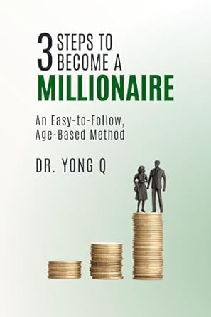 3 steps to become a millionaire an easy to follow age based method 1st edition dr yong q b0cpw12fyn,
