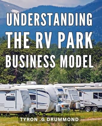 understanding the rv park business model discover the inner workings of profitable rv parks an in depth guide