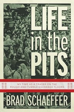 life in the pits my time as a trader on the rough and tumble exchange floors 1st edition brad schaeffer
