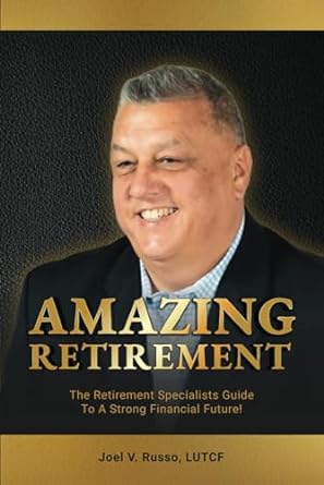 amazing retirement the retirement specialists guide to a strong financial future 1st edition joel v russo