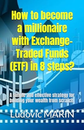 how to become a millionaire with exchange traded funds in 8 steps a simple and effective strategy for