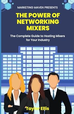the power of networking mixers the complete guide to hosting mixers for your industry 1st edition taylor