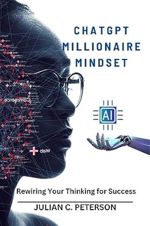 chatgpt millionaire mindset rewiring your thinking for success 1st edition julian c peterson b0ch5j6gxl