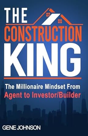 the construction king the millionaire mindset from agent to investor/builder 1st edition gene johnson ,carla