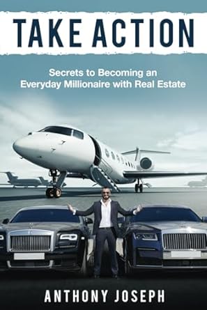 take action secrets to becoming an everyday millionaire with real estate 1st edition anthony joseph