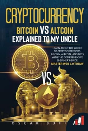 Cryptocurrency Bitcoin Vs Altcoin Explained To My Uncle Learn About The World Of Cryptocurrencies Bitcoin Altcoin And Nfts With This Comprehensive Beginners Guide Master Web 3 0 Today