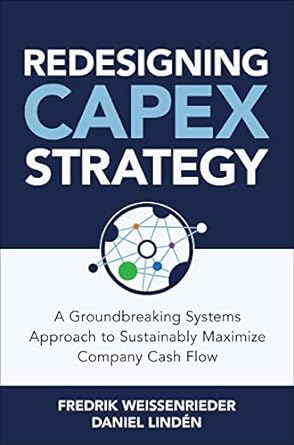 redesigning capex strategy a groundbreaking systems approach to sustainably maximize company cash flow 1st