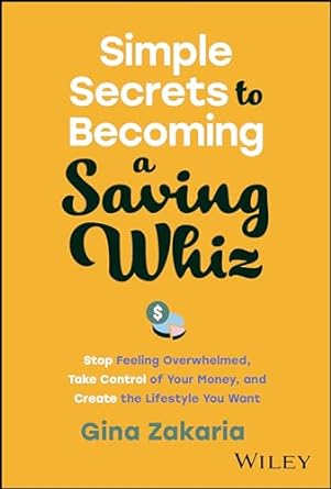 simple secrets to becoming a saving whiz stop feeling overwhelmed take control of your money and create the