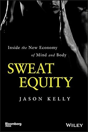 sweat equity inside the new economy of mind and body 1st edition jason kelly b01dnvslrg