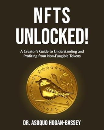 nfts unlocked a creators guide to understanding and profiting from non fungible tokens 1st edition dr asuquo
