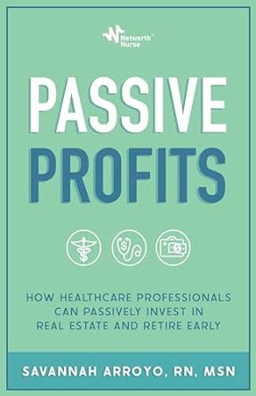 Passive Profits How Healthcare Professionals Can Passively Invest In Real Estate And Retire Early