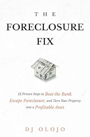 The Foreclosure Fix 12 Proven Steps To Beat The Bank Escape Foreclosure And Turn Your Property Into A Profitable Asset
