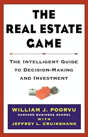 the real estate game the intelligent guide to decisionmaking and investment 1st edition william j poorvu