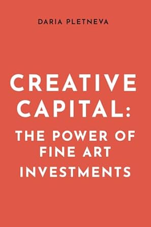 creative capital the power of fine art investments 1st edition daria pletneva b0csvtc3g3, 979-8876406422