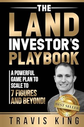 the land investors playbook a powerful game plan to scale to 7 figures and beyond 1st edition travis king