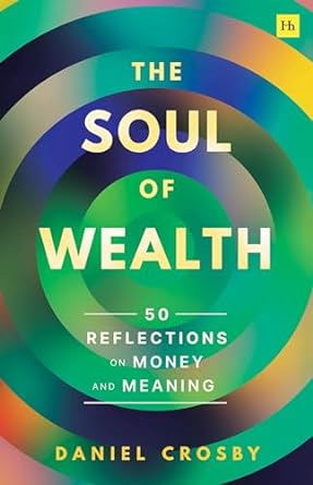 the soul of wealth 50 reflections on money and meaning 1st edition doctor daniel crosby 1804090441,