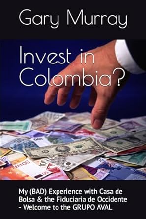 invest in colombia my experience with casa de bolsa and the fiduciaria de occidente grupo aval 1st edition