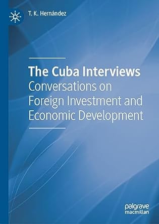 the cuba interviews conversations on foreign investment and economic development 1st edition t k hernandez