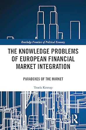 the knowledge problems of european financial market integration paradoxes of the market 1st edition troels