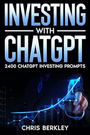 investing with chatgpt 2400 investing chatgpt prompts questions 1st edition chris berkley b0csbr8rts